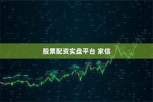 股票配资实盘平台 家信